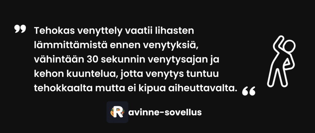 Tehokas venyttely vaatii lihasten lämmittämistä ennen venytyksiä, vähintään 30 sekunnin venytysajan ja kehon kuuntelua, jotta venytys tuntuu tehokkaalta mutta ei kipua aiheuttavalta.