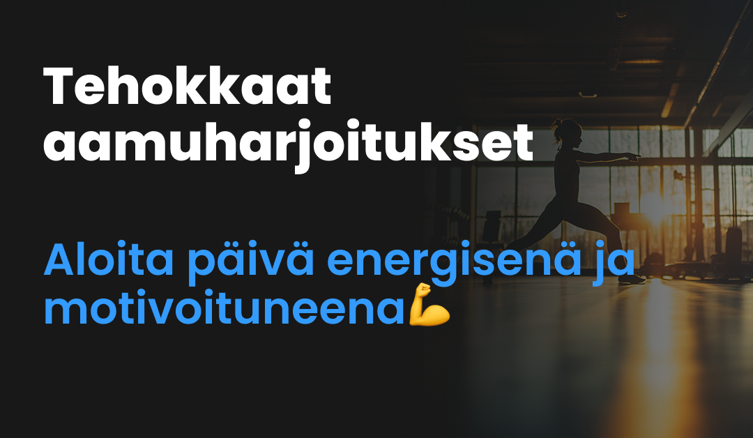 Tehokkaat aamuharjoitukset – paras tapa aloittaa päivä